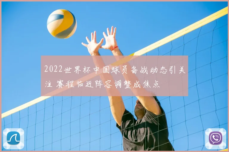 2022世界杯中国球员备战动态引关注 赛程临近阵容调整成焦点