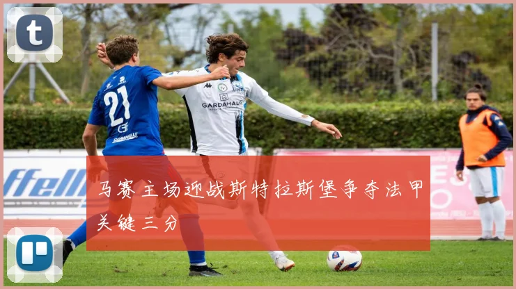 马赛主场迎战斯特拉斯堡争夺法甲关键三分